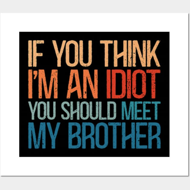 If You Think I'm An Idiot You Should Meet My Brother Wall Art by RetroPrideArts